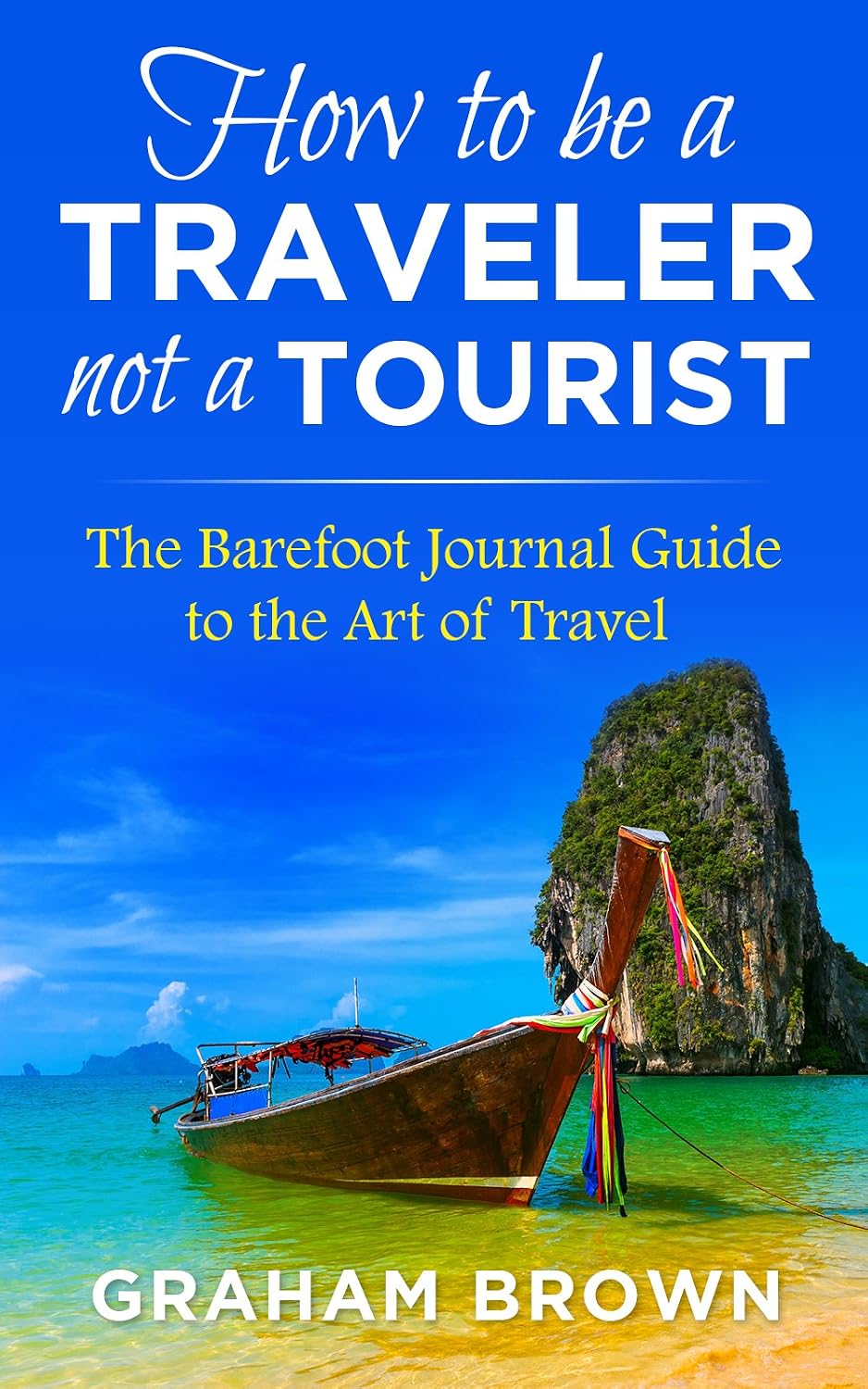 How to be a Traveler not a Tourist: The Barefoot Journal Guide to the Art of Travel (Barefoot Journal Travel Tips) cover