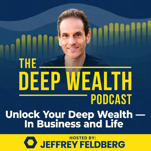 The Deep Wealth Podcast - Unlock Your Deep Wealth In Business and Life