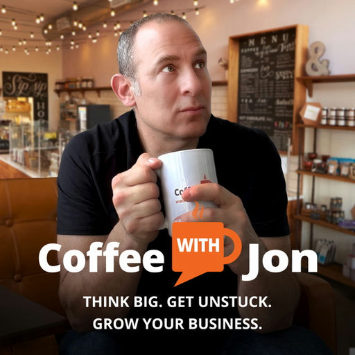 Coffee with Jon - Think Big. Get Unstuck. Grow Your Business
