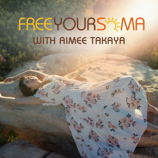 Free Your Soma with Aimee Takaya
