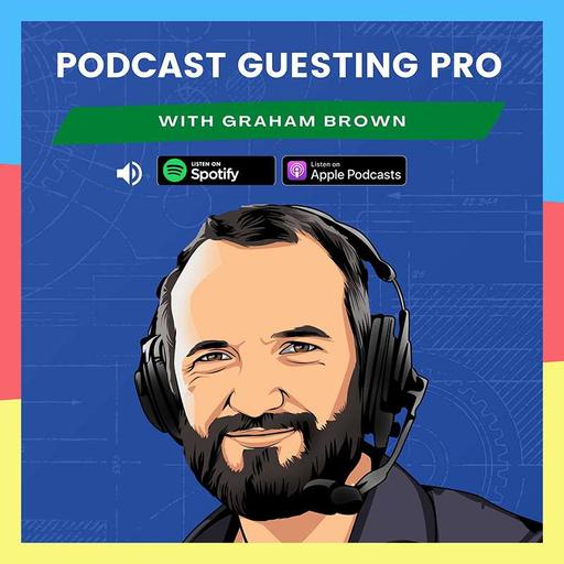E18 Mastering Podcast Guesting with Graham Brown