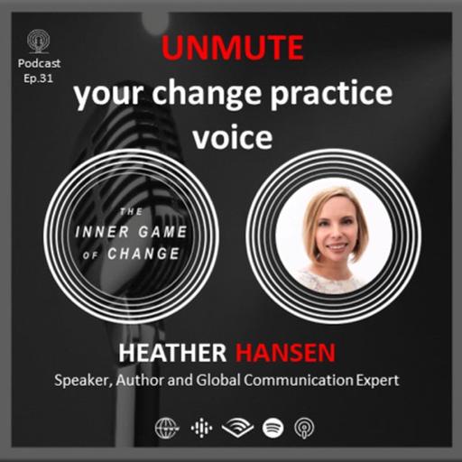E31 - UNMUTE your change practice voice - Podcast with Heather Hansen